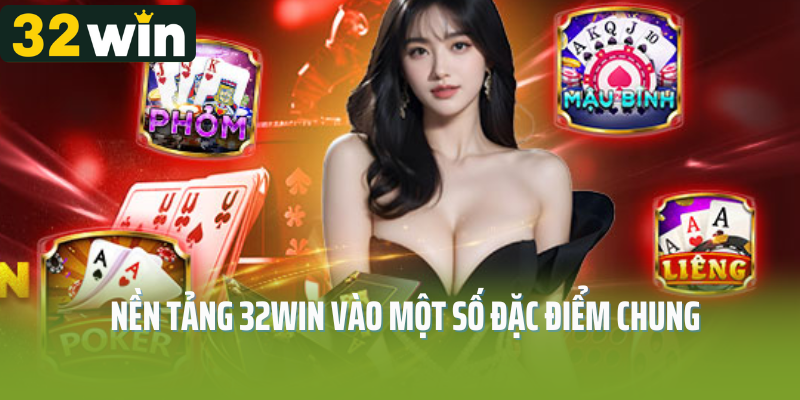 Nền tảng 32Win vào một số đặc điểm chung 