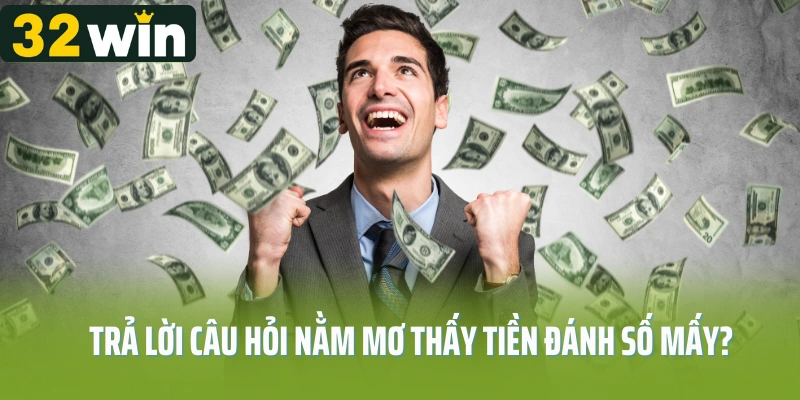 32Win giúp bạn trả lời câu hỏi nằm mơ thấy tiền đánh số mấy