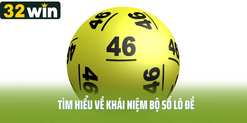Tìm hiểu kỹ càng về khái niệm bộ số lô đề