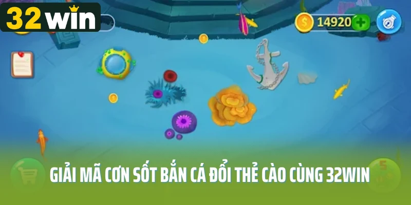 Giải mã cơn sốt bắn cá đổi thẻ cào cùng 32Win