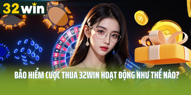Bảo hiểm cược thua 32Win hoạt động như thế nào?