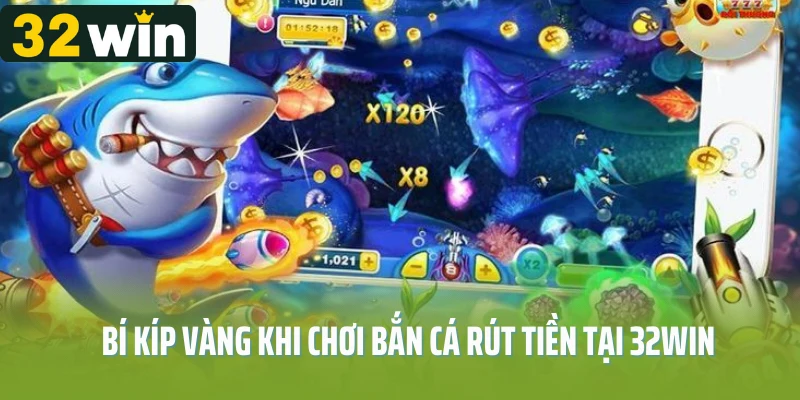 Bí kíp vàng khi chơi bắn cá rút tiền tại 32WIN