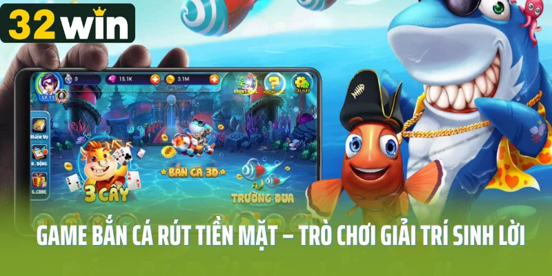 Game bắn cá rút tiền mặt – Trò chơi giải trí sinh lời